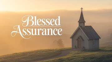 Blessed Assurance ✝️ Relaxing Hymns for Peaceful Worship & Reflection
