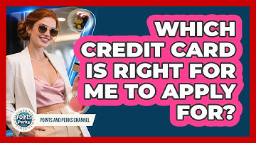 Which Credit Card Is Right For Me To Apply For? - Points and Perks Channel