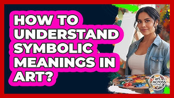 How To Understand Symbolic Meanings In Art?