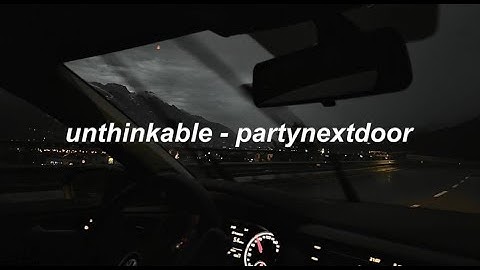 unthinkable - partynextdoor (lyrics)