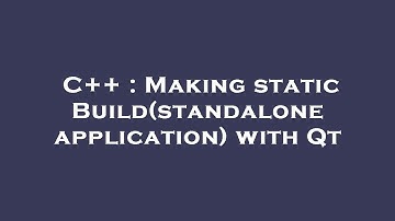 C++ : Making static Build(standalone application) with Qt