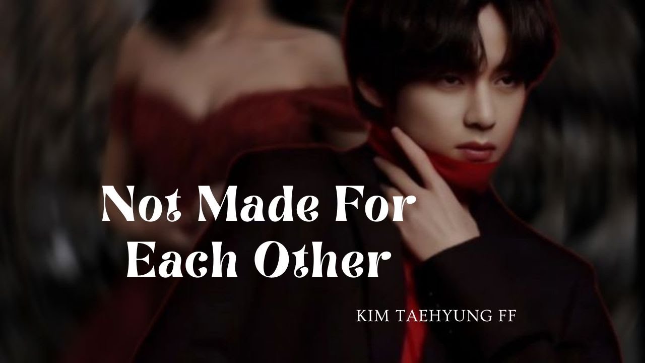 Not Made For Each Other | Taehyung FF | Kim Taehyung ff | Romantic FF