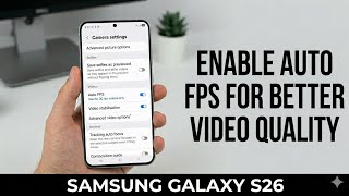 Samsung Galaxy S26 / S26 Ultra : How to Enable Auto FPS to Improve Video Quality on Samsung S26