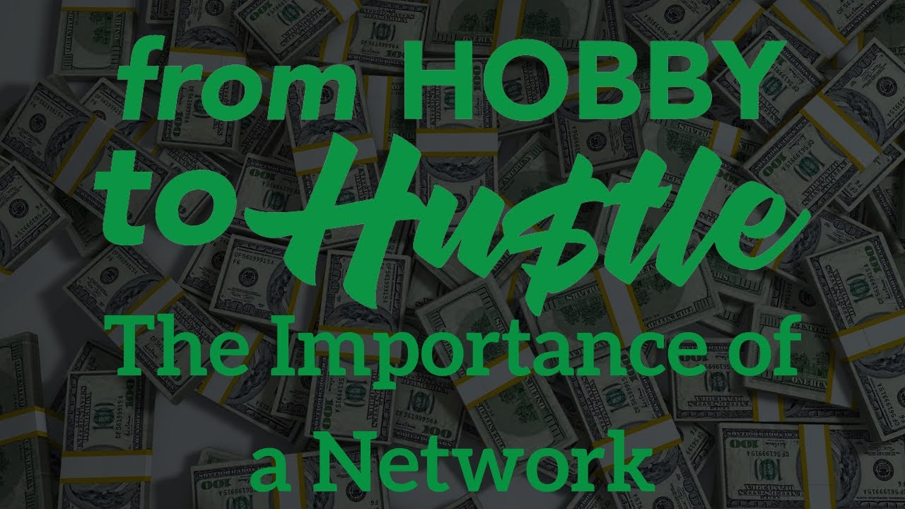 Hobby to Hustle - Video 10 - The Importance of a Network