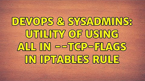 DevOps & SysAdmins: utility of using ALL in --tcp-flags in iptables rule