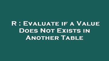 R : Evaluate if a Value Does Not Exists in Another Table