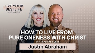 Hoe te leven vanuit pure eenheid met Christus! met Justin Abraham | LEEF JE BESTE LEVEN MET LIZ A...