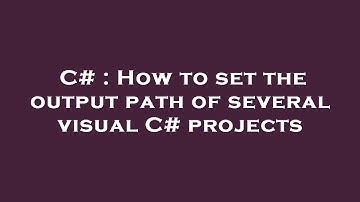 C# : How to set the output path of several visual C# projects