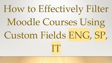 How to Effectively Filter Moodle Courses Using Custom Fields ENG, SP, IT