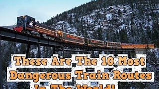 These Are The 10 Most Dangerous Train Routes In The World