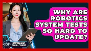 Why Are Robotics System Tests So Hard To Update? - Everything About Robotics Explained