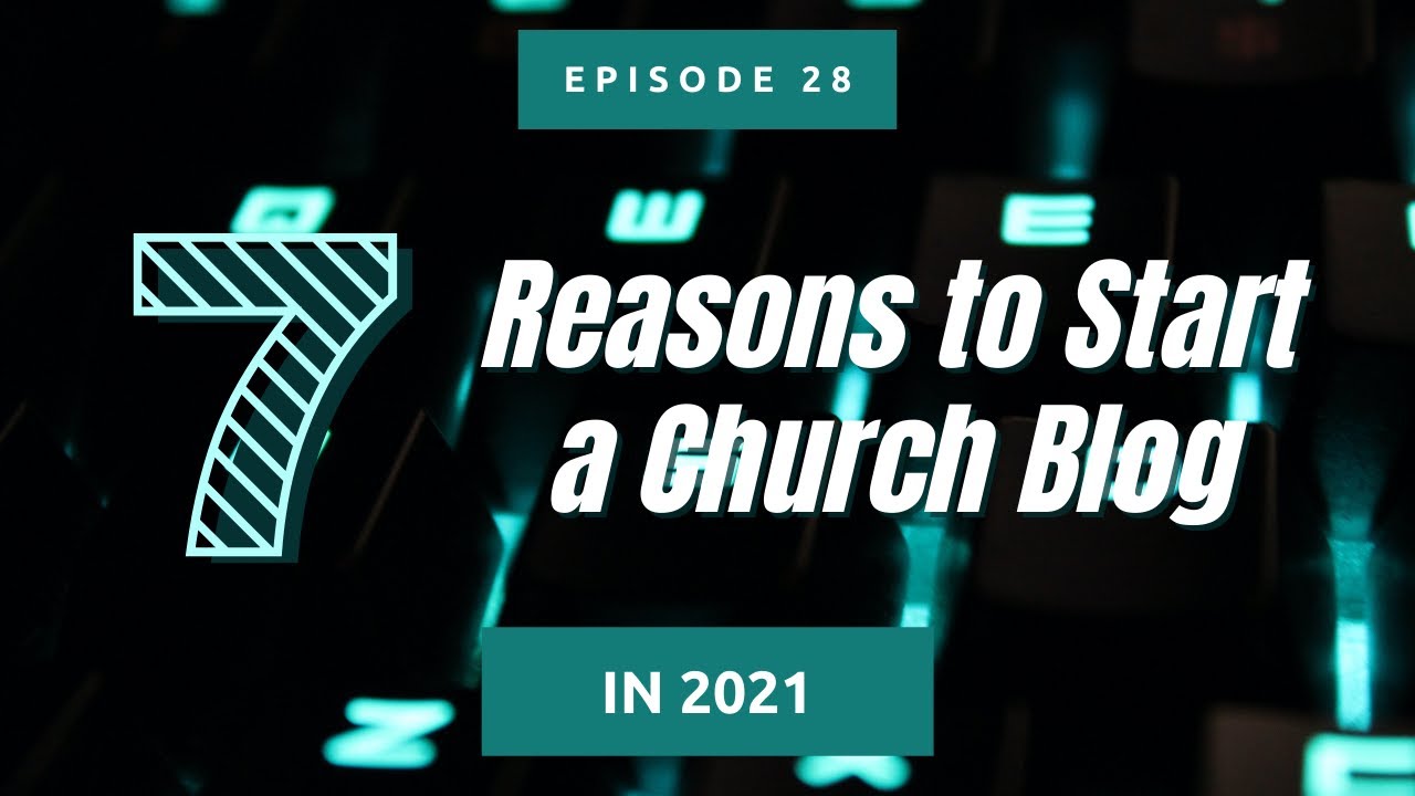 Seven Reasons To Start A Church Blog in 2021