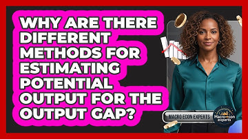 Why Are There Different Methods For Estimating Potential Output For The Output Gap?
