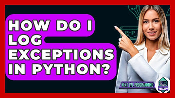 How Do I Log Exceptions In Python? - Next LVL Programming