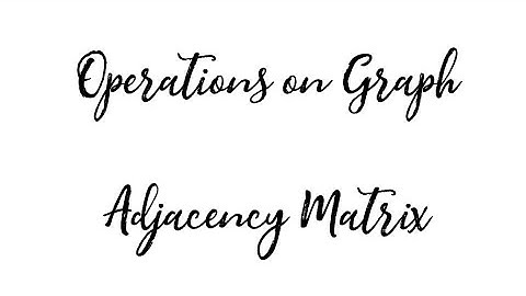 Operations on Graph Part 1 Adjacency Matrix