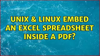 Unix & Linux: Embed an Excel spreadsheet inside a PDF? (3 Solutions!!)
