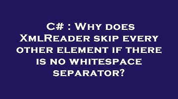 C# : Why does XmlReader skip every other element if there is no whitespace separator?