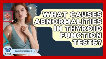 What Causes Abnormalities in Thyroid Function Tests? | Thyroid Wellness Hub
