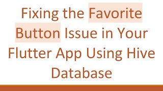 Fixing the Favorite Button Issue in Your Flutter App Using Hive Database