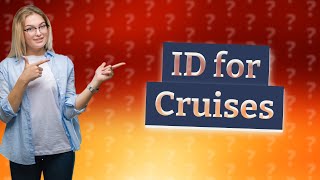 What ID can I use for a cruise?