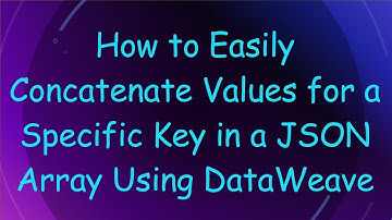 How to Easily Concatenate Values for a Specific Key in a JSON Array Using DataWeave