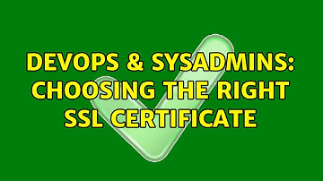 DevOps & SysAdmins: choosing the right SSL certificate (3 Solutions!!)