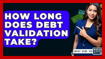 How Long Does Debt Validation Take? - CreditGuide360.com
