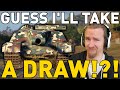 GUESS I'LL TAKE A DRAW in World of Tanks ?!?