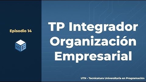 Episodio 14 - Tecnicatura Universitaria en Programación | TP Integrador de Organización Empresarial
