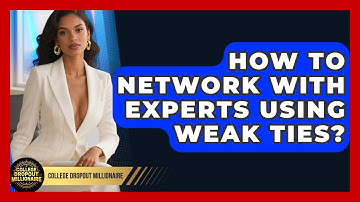 How To Network With Experts Using Weak Ties? - College Dropout Millionaire