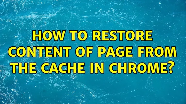 How to restore content of page from the cache in Chrome? (2 Solutions!!)