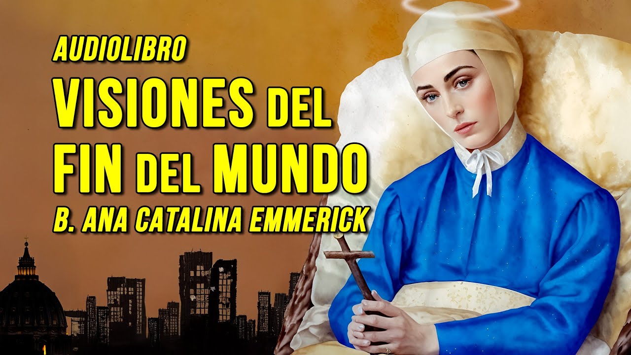 Visiones de la Iglesia y el Fin del Mundo - Ana Catalina Emmerick (Completo)