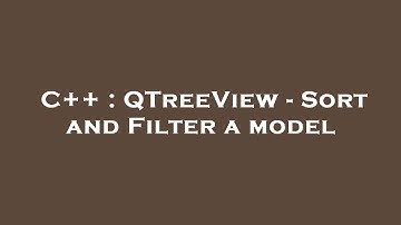C++ : QTreeView - Sort and Filter a model