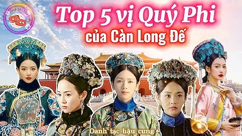 Top 5 Vị QUÝ PHI của Càn Long Đế | Du Quý Phi, Uyển Quý Phi, Dĩnh Quý Phi, Hãn Quý Phi, Tuần Quý Phi