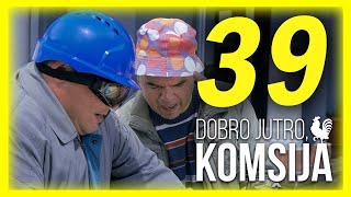 DOBRO JUTRO, KOMŠIJA - EPIZODA 39