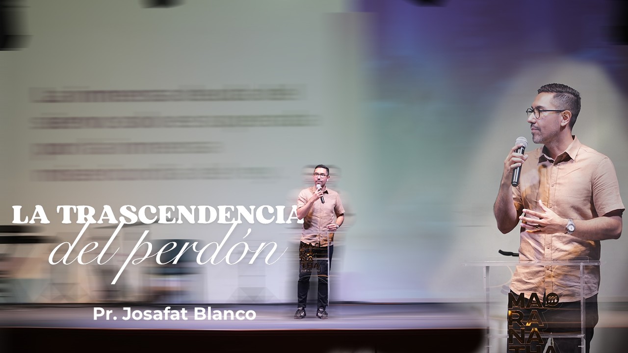 La trascendencia del perdón - Ps. Josafat Blanco