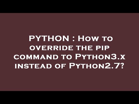 PYTHON : How to override the pip command to Python3.x instead of Python2.7?