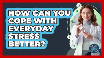 How Can You Cope With Everyday Stress Better?