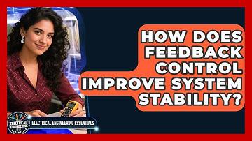 How Does Feedback Control Improve System Stability? - Electrical Engineering Essentials
