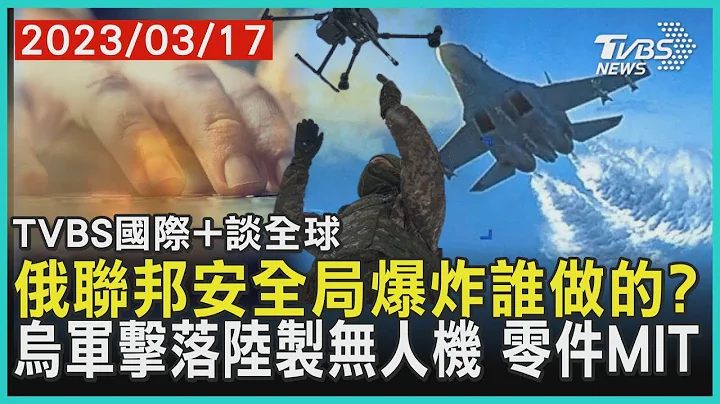 俄羅斯聯邦安全局爆炸誰做的? 烏軍擊落中國大陸製無人機 零件MIT｜TVBS新聞 2023.03.17【國際+談全球】 - 天天要聞