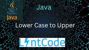 Java Lowercase to Uppercase |3 Methods |Lintcode 2827 · Change string