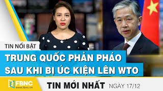 Tin tức | Bản tin trưa 17\/12 | Trung Quốc phản pháo sau khi bị úc kiện lên WTO | FBNC