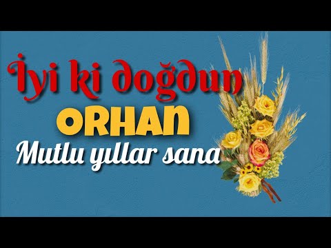 İyi ki doğdun Orhan. Doğum günün kutlu olsun, mutlu yıllar sana. İsme özel doğum günü şarkısı