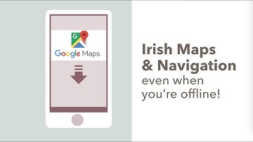 Downloading Offline Google Maps to Navigate in Ireland