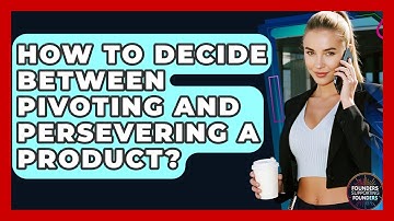How To Decide Between Pivoting And Persevering A Product? - Founders Supporting Founders