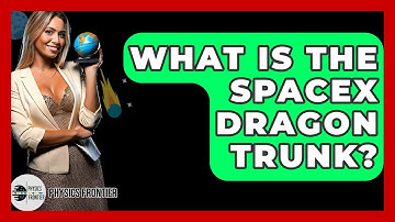 What Is The SpaceX Dragon Trunk? - Physics Frontier