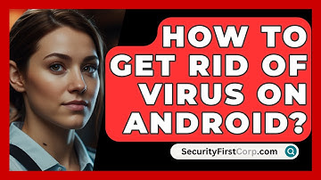 How To Get Rid Of Virus On Android? - SecurityFirstCorp.com