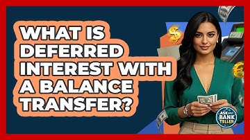 What Is Deferred Interest With A Balance Transfer? - Ask Your Bank Teller
