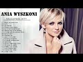 Najpopularniejsze utwory Anna Wyszkoni ♫ Anna Wyszkoni Najlepsze składanka ♫ Anna Wyszkoni Best of