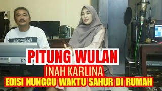 Video thumbnail of "Pitung Wulan INAH KARLINA edisi nyanyi bareng di rumah Nunggu waktu sahur"